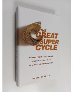 Kirjailijan David Skarica käytetty kirja The Great Super Cycle - Profit from the Coming Inflation Tidal Wave and Dollar Devaluation