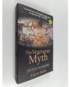 Kirjailijan Lierre Keith käytetty kirja The vegetarian myth : food, justice, and sustainability - Food, justice, and sustainability