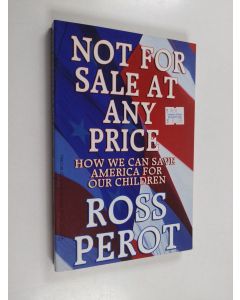 Kirjailijan Ross Perot käytetty kirja Not for Sale At Any Price - How We Can Save America for Our Children