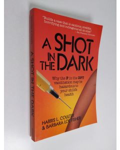 Kirjailijan Harris Livermore Coulter & Barbara Loe Fisher käytetty kirja A Shot in the Dark - Why the P in the DPT Vaccination May be Hazardous to Your Child's Health