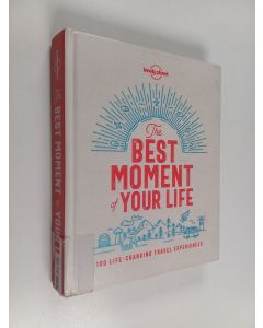 käytetty kirja The best moment of your life : 100 life-changing travel experiences
