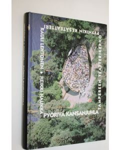 Kirjailijan Rauli Lehtonen käytetty kirja Pyörivä kansanjuhla : Pyynikin kesäteatteri 1955-1995 : Tampereen teatterikerho 1945-1995