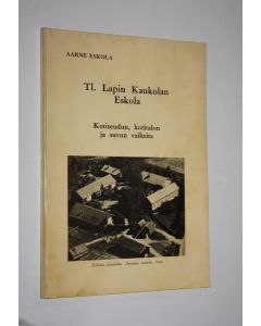 Kirjailijan Aarne Eskola käytetty kirja Tl Lapin Kaukolan Eskola : kotiseudun, kotitalon ja suvun vaiheita