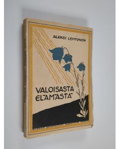 Kirjailijan Aleksi Lehtonen käytetty kirja Valoisasta elämästä