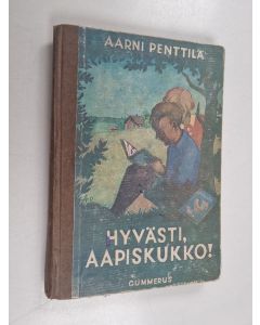 Kirjailijan Aarni Penttilä käytetty kirja Hyvästi, aapiskukko : alakansakoulun toinen lukukirja