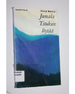 Kirjailijan Ville Muilu käytetty kirja Jumala Tituksen löytää