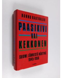 Kirjailijan Hannu Rautkallio käytetty kirja Paasikivi vai Kekkonen : Suomi lännestä nähtynä 1945-1956