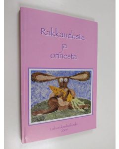 käytetty kirja Rakkaudesta ja onnesta : koululaisten kirjoitelmia ja kuvataiteen töitä