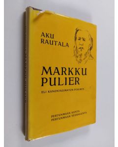 Kirjailijan Aku Rautala käytetty kirja Markku Pulier eli Kanonisoimaton pyhimys : elämänkertaromaani