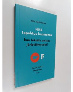Kirjailijan Atte Jääskeläinen käytetty kirja Mitä tapahtuu huomenna, kun tekoäly poistaa järjettömyydet? (UUDENVEROINEN)