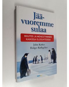 Kirjailijan John Kotter käytetty kirja Jäävuoremme sulaa : muutos ja menestyminen kaikissa olosuhteissa