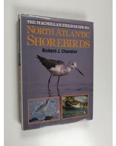 Kirjailijan Richard J. Chandler käytetty kirja The Macmillan field guide to North Atantic shorebirds : a photographic guide to the waders of Western Europe and Eastern North America