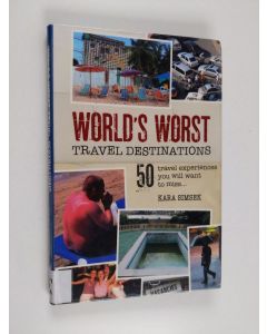 Kirjailijan Kara Simsek käytetty kirja World's worst travel destinations : 50 travel experiences you will want to miss - 50 travel experiences you will want to miss - Fifty travel experiences you will want to miss