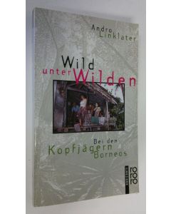 Kirjailijan Andro Linklater käytetty kirja Wild unter Wilden : Bei den Kopfjägern Borneos