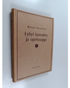 Kirjailijan Mikael Soininen käytetty kirja Lyhyt kasvatus- ja opetusoppi