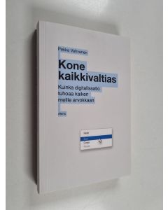 Kirjailijan Pekka Vahvanen käytetty kirja Kone kaikkivaltias : kuinka digitalisaatio tuhoaa kaiken meille arvokkaan