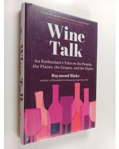 Kirjailijan Raymond Blake käytetty kirja Wine talk : an enthusiast's take on the people, the places, the grapes, and the styles