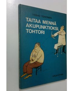 Kirjailijan Terho Toivonen käytetty kirja Taitaa mennä akupunktioksi, tohtori