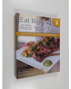 Kirjailijan Peter J. D'Adamo & Kristin O'Connor käytetty kirja Eat Right 4 Your Type Personalized Cookbook Type B - 150+ Healthy Recipes for Your Blood Type Diet