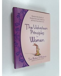 Kirjailijan Toni Raiten-D'Antonio käytetty kirja The Velveteen Principles for Women - How to Shatter the Myth of Perfection and Embrace All That You Really Are