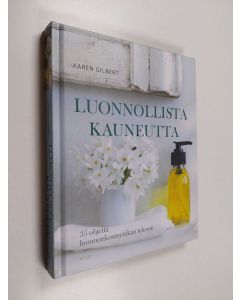 Kirjailijan Karen Gilbert käytetty kirja Luonnollista kauneutta : 35 ohjetta luonnonkosmetiikan tekoon