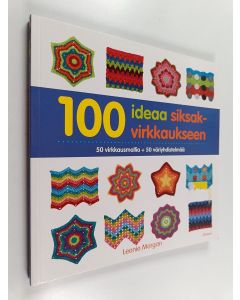 Kirjailijan Leonie Morgan käytetty kirja 100 ideaa siksakvirkkaukseen : 50 virkkausmallia + 50 väriyhdistelmää
