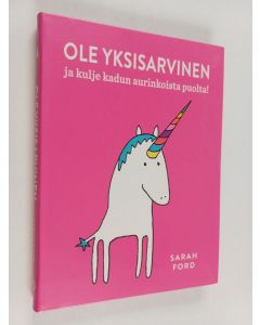 Kirjailijan Sarah Ford käytetty kirja Ole yksisarvinen ja kulje kadun aurinkoista puolta!