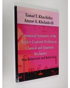Kirjailijan Tamar T. Khachidze & Anzor A. Khelashvili käytetty kirja Dynamical Symmetry of the Kepler-Coulomb Problem in Classical and Quantum Mechanics - Non-relativistic and Relativistic (ERINOMAINEN)
