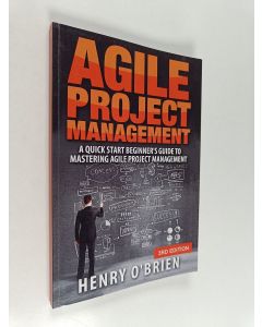 Kirjailijan Henry O'Brien käytetty kirja Agile Project Management : A Quick Start Beginner's Guide to Mastering Agile Project Management
