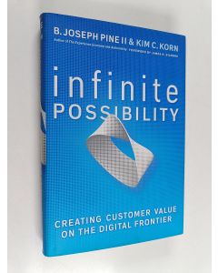 Kirjailijan B. Joseph Pine käytetty kirja Infinite possibility : creating customer value on the digital frontier