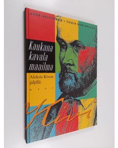 Kirjailijan Anne Helttunen käytetty kirja Kaukana kavala maailma : Aleksis Kiven jäljillä