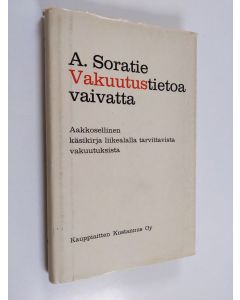 Kirjailijan Artturi Soratie käytetty kirja Vakuutustietoa vaivatta : aakkosellinen käsikirja liikealalla tarvittavista vakuutuksista