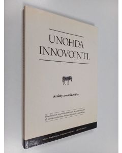 Kirjailijan Minna Ruckenstein käytetty kirja Unohda innovointi : keskity arvonluontiin : ihmislähtöisen innovaatiotoiminnan menestystarinoita eli kuinka uudenlaista arvoa synnytetään käytännössä