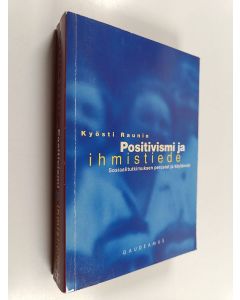 Kirjailijan Kyösti Raunio käytetty kirja Positivismi ja ihmistiede : sosiaalitutkimuksen perustat ja käytännöt