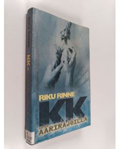 Kirjailijan Riku Rinne käytetty kirja KK - äärirajoilla