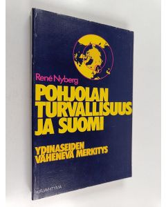 Kirjailijan Rene Nyberg käytetty kirja Pohjolan turvallisuus ja Suomi : ydinaseiden vähenevä merkitys