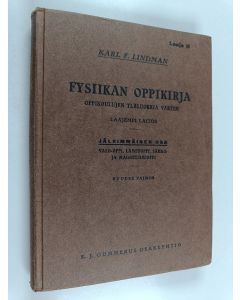 Kirjailijan Karl F. Lindman & Ernest Wänttinen käytetty kirja Fysiikan oppikirja - alkeisoppilaitosten yläluokkia varten. Valo-oppi, lämpö-oppi, sähkö- ja magnetismi-oppi. Jälkimmäinen osa
