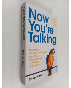 Kirjailijan Trevor Cox käytetty kirja Now you're talking : the story of human communication from the Neanderthals to artificial intelligence