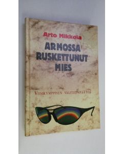Kirjailijan Arto Mikkola käytetty kirja Armossa ruskettunut mies : viisikymppisen välitilinpäätös (ERINOMAINEN)