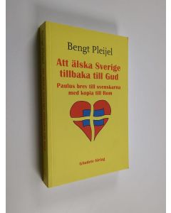 Kirjailijan Bengt Pleijel käytetty kirja Att älska Sverige tillbaka till Gud - Paulus brev till svenskarna med kopia till Rom omkring år 57 e Kr hjälper oss att hitta in i detta budskap