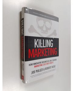 Kirjailijan Robert Rose & Joe Pulizzi käytetty kirja Killing Marketing: How Innovative Businesses Are Turning Marketing Cost Into Profit