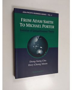 Kirjailijan Dong-Sung Cho & Hwy-Chang Moon ym. käytetty kirja From Adam Smith to Michael Porter - Evolution of Competitiveness Theory