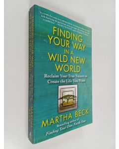 Kirjailijan Martha Beck käytetty kirja Finding Your Way in a Wild New World : Reclaim Your True Nature to Create the Life You Want
