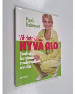 Kirjailijan Paula Heinonen käytetty kirja Vihdoinkin hyvä olo : suolisto kuntoon terveellisen ruokavalion avulla