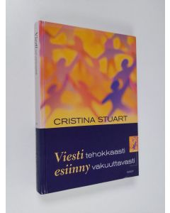 Kirjailijan Cristina Stuart käytetty kirja Viesti tehokkaasti, esiinny vakuuttavasti