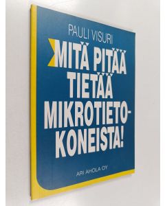 Kirjailijan Pauli Visuri käytetty kirja Mitä pitää tietää mikrotietokoneista