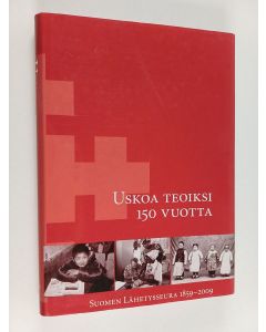 käytetty kirja Uskoa teoiksi 150 vuotta : Suomen lähetysseura 1859-2009