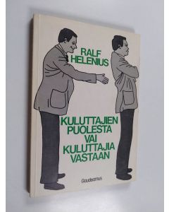 Kirjailijan Ralf Helenius käytetty kirja Kuluttajien puolesta vai kuluttajia vastaan : osapuolten suhtautuminen kuluttajapolitiikan kehittämiseen ja kuluttajansuojalainsäädännön muotoutumiseen Suomessa