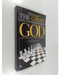 Kirjailijan Chirajit Paul käytetty kirja The Man, the Ghost, and the Proposition of God - A Dark Comedy about a Matter of Deep Philosophy