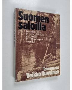 Tekijän Veikko Huovinen  käytetty kirja Suomen saloilla : kertomuksia ja perimätietoa savotoilta ja uittopurojen varsilta